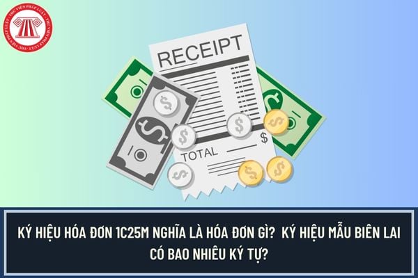 Ký hiệu hóa đơn 1C25M nghĩa là hóa đơn gì?  Ký hiệu mẫu biên lai có bao nhiêu ký tự?
