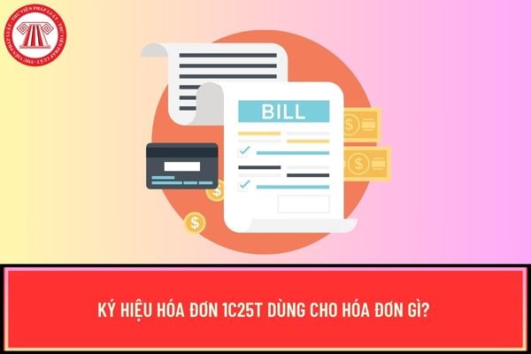 Ký hiệu hóa đơn 1C25T dùng cho hóa đơn gì?