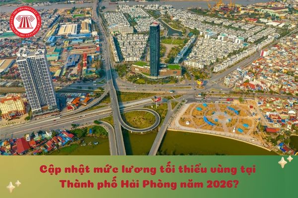 Cập nhật mức lương tối thiểu vùng tại Thành phố Hải Phòng năm 2026?