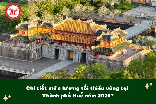 Chi tiết mức lương tối thiểu vùng tại Thành phố Huế năm 2026?