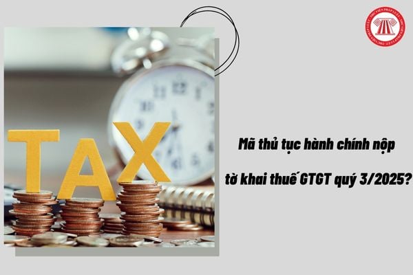 Mã thủ tục hành chính nộp tờ khai thuế GTGT quý 3 năm 2025 là gì?