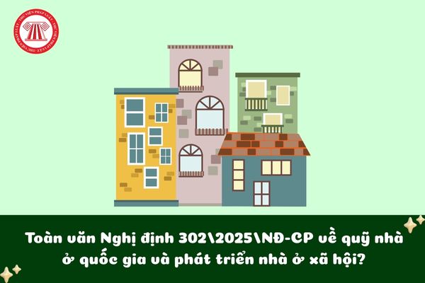 Toàn văn Nghị định 302/2025/NĐ-CP về quỹ nhà ở quốc gia và phát triển nhà ở xã hội?