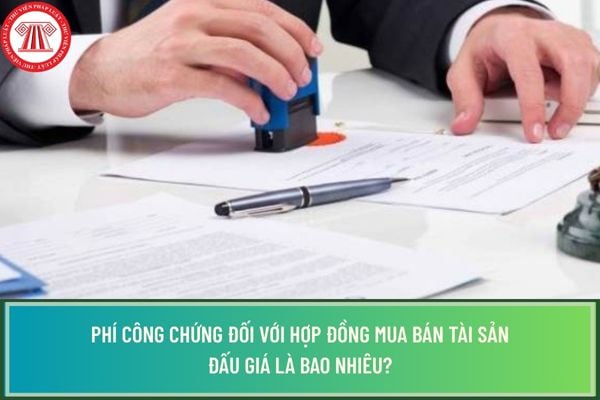 Phí công chứng đối với hợp đồng mua bán tài sản đấu giá là bao nhiêu?