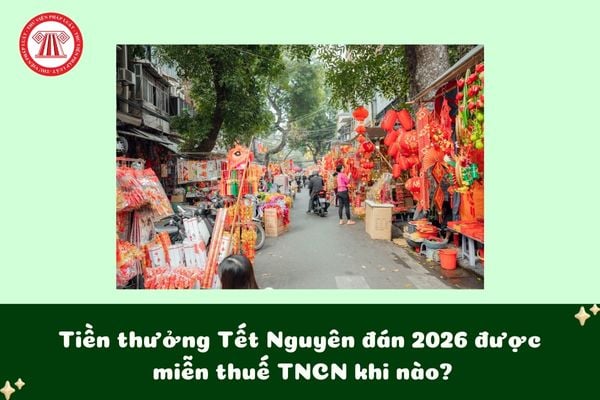 Tiền thưởng Tết Nguyên đán 2026 được miễn thuế TNCN khi nào?