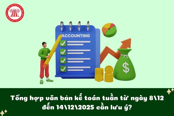 Tổng hợp văn bản kế toán tuần từ ngày 8/12 đến 14/12/2025 cần lưu ý?
