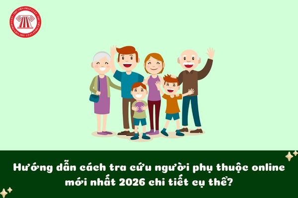 Hướng dẫn cách tra cứu người phụ thuộc online mới nhất 2026 chi tiết cụ thể?