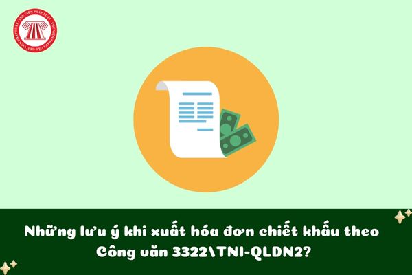 Những lưu ý khi xuất hóa đơn chiết khấu theo Công văn 3322/TNI-QLDN2?