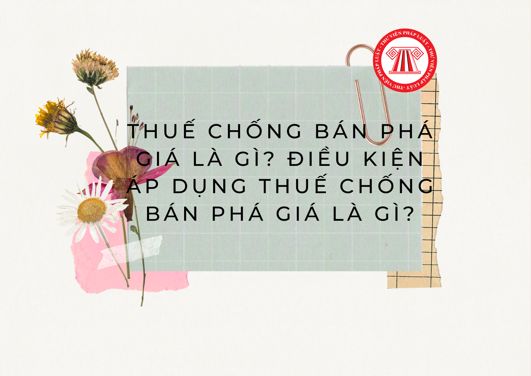Thuế chống bán phá giá là gì? Điều kiện áp dụng thuế chống bán phá giá là gì?