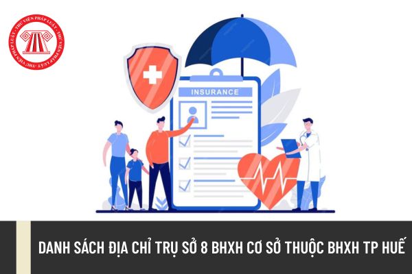Danh sách địa chỉ trụ sở 8 BHXH cơ sở thuộc BHXH TP Huế
