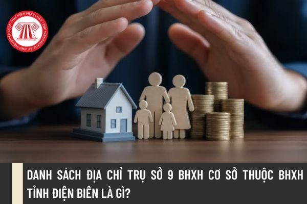 Danh sách địa chỉ trụ sở 9 BHXH cơ sở thuộc BHXH tỉnh Điện Biên là gì?