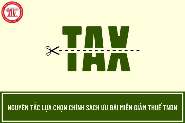 Nguyên tắc lựa chọn chính sách ưu đãi miễn giảm thuế TNDN 2026 như thế nào?