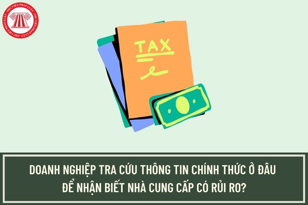 Doanh nghiệp tra cứu thông tin chính thức ở đâu để nhận biết nhà cung cấp có rủi ro?