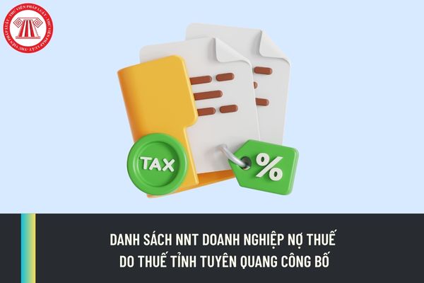 Danh sách NNT Doanh nghiệp nợ thuế do Thuế tỉnh Tuyên Quang công bố cập nhật 2026?