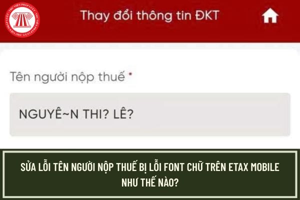 Sửa lỗi tên người nộp thuế bị lỗi font chữ trên Etax Mobile như thế nào?