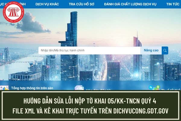 Hướng dẫn sửa lỗi nộp tờ khai 05/KK-TNCN Quý 4 file XML và kê khai trực tuyến trên dichvucong.gdt.gov?