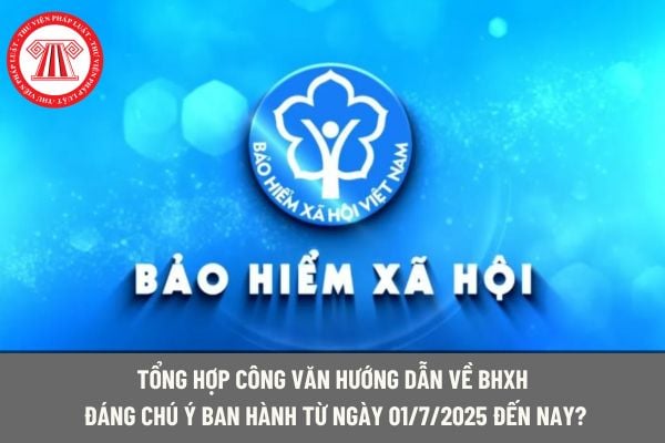 Tổng hợp công văn hướng dẫn về BHXH đáng chú ý ban hành từ ngày 01/7/2025 đến nay?