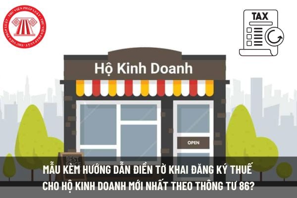 Mẫu kèm hướng dẫn điền tờ khai đăng ký thuế cho Hộ kinh doanh mới nhất theo Thông tư 86?