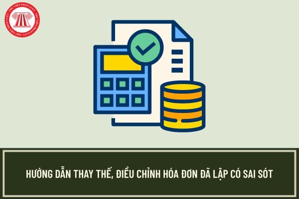 Hướng dẫn thay thế, điều chỉnh hóa đơn đã lập có sai sót theo Nghị định 70/2025?