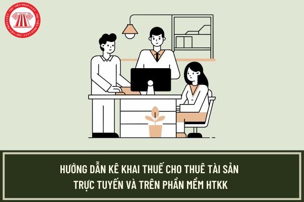 Hướng dẫn kê khai thuế cho thuê tài sản trực tuyến và phần mềm HTKK mới nhất 2025?