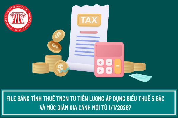 File bảng tính thuế TNCN từ tiền lương áp dụng biểu thuế 5 bậc và mức giảm gia cảnh mới từ 1/1/2026?