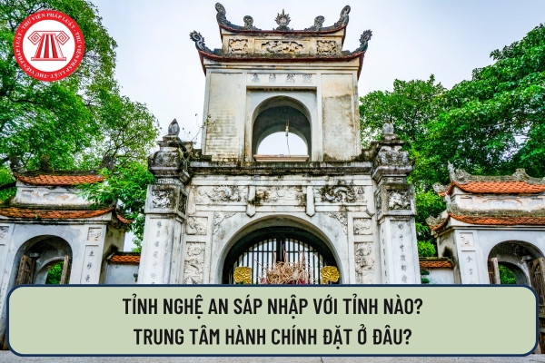 Tỉnh Nghệ An sáp nhập với tỉnh nào? Trung tâm hành chính đặt ở đâu?