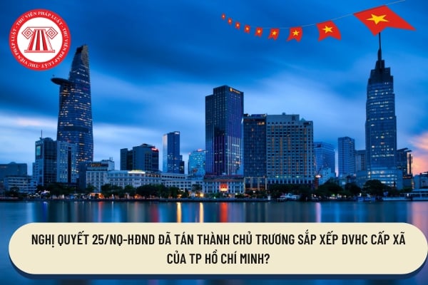 Nghị quyết 25/NQ-HĐND đã tán thành chủ trương sắp xếp ĐVHC cấp xã của TP Hồ Chí Minh?