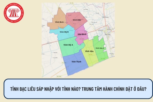 Tỉnh Bạc Liêu sáp nhập với tỉnh nào? Trung tâm hành chính đặt ở đâu?