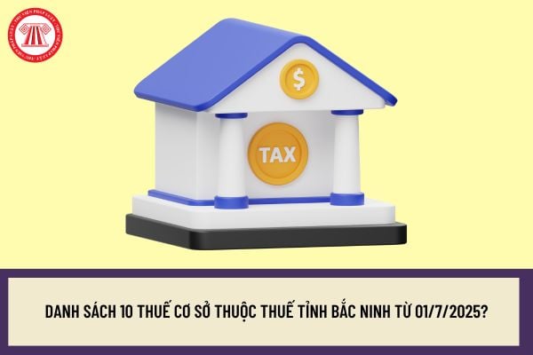 Danh sách 10 Thuế cơ sở thuộc Thuế Tỉnh Bắc Ninh từ 01/7/2025?