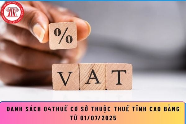 Danh sách 04 Thuế cơ sở thuộc Thuế tỉnh Cao Bằng từ 01/07/2025?