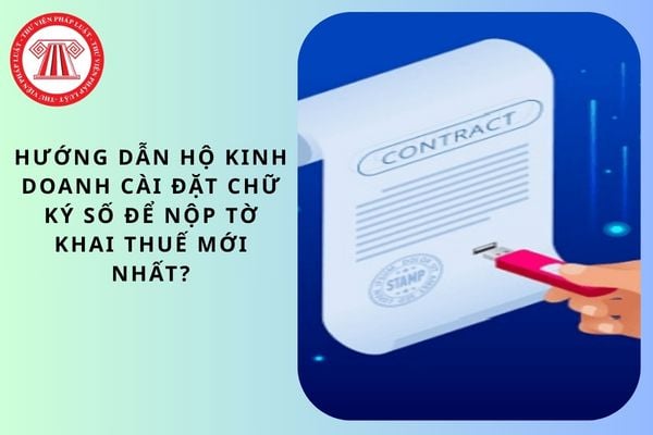 Hướng dẫn hộ kinh doanh cài đặt chữ ký số để nộp tờ khai thuế mới nhất?