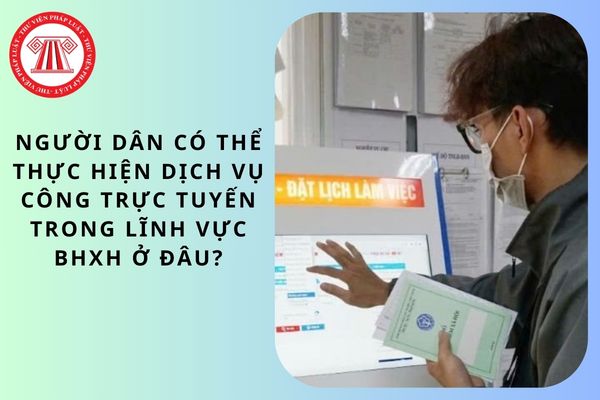 Người dân có thể thực hiện dịch vụ công trực tuyến trong lĩnh vực BHXH ở đâu?
