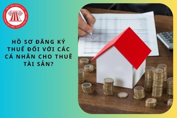 Hồ sơ đăng ký thuế đối với các cá nhân cho thuê tài sản?