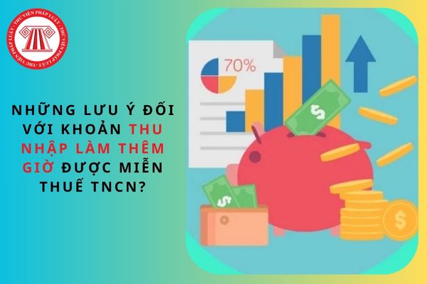 Những lưu ý đối với khoản thu nhập làm thêm giờ được miễn thuế TNCN?