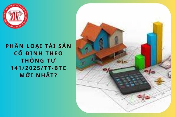 Phân loại tài sản cố định theo Thông tư 141/2025/TT-BTC mới nhất?