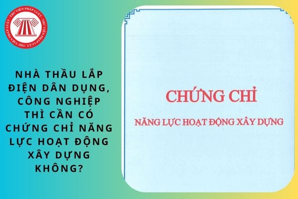 Nhà thầu lắp điện dân dụng, công nghiệp thì cần có chứng chỉ năng lực hoạt động xây dựng không?