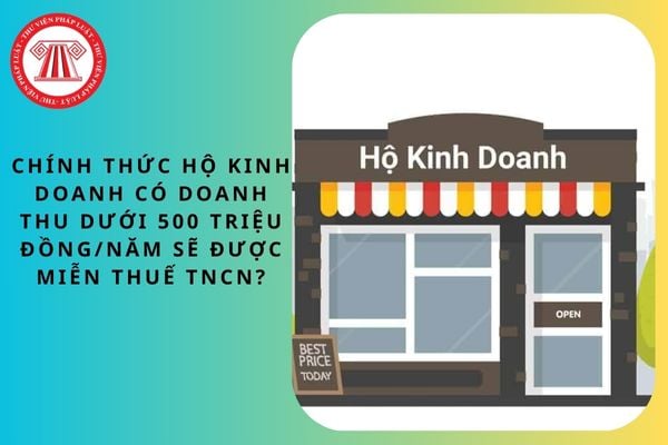 Chính thức hộ kinh doanh có doanh thu dưới 500 triệu đồng/năm sẽ được miễn thuế TNCN?