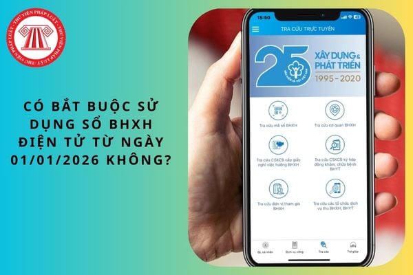 Có bắt buộc sử dụng sổ BHXH điện tử từ ngày 01/01/2026 không?