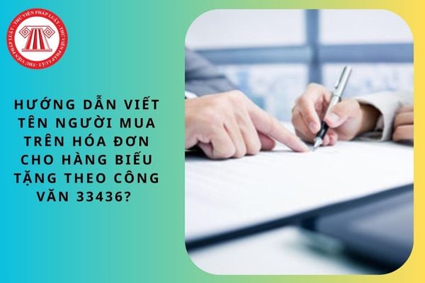 Hướng dẫn viết tên người mua trên hóa đơn cho hàng biếu tặng theo Công văn 33436?
