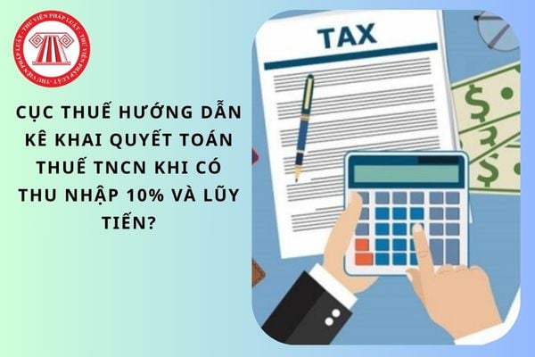 Cục thuế hướng dẫn kê khai quyết toán thuế TNCN khi có thu nhập 10% và lũy tiến?