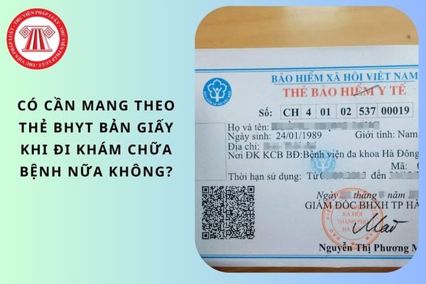 Có cần mang theo thẻ BHYT bản giấy khi đi khám chữa bệnh nữa không?