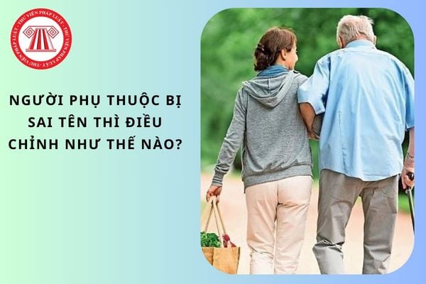 Người phụ thuộc bị sai tên thì điều chỉnh như thế nào?
