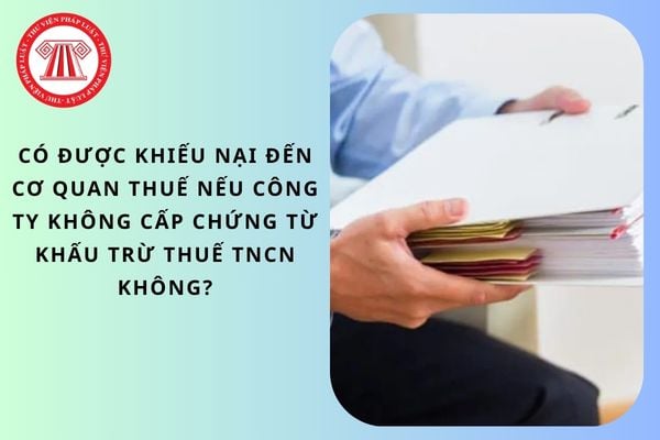 Có được khiếu nại đến cơ quan thuế nếu công ty không cấp chứng từ khấu trừ thuế TNCN không?