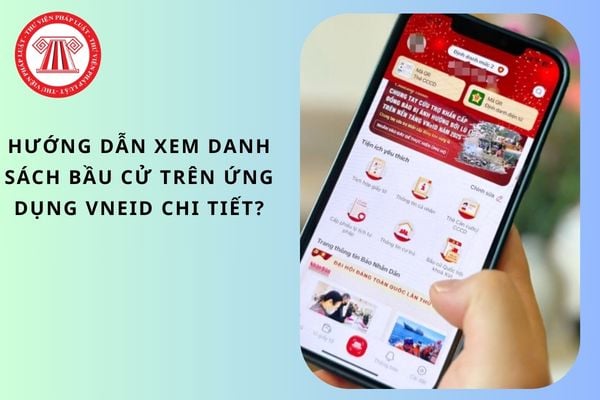 Hướng dẫn xem danh sách bầu cử trên ứng dụng VNeID chi tiết?