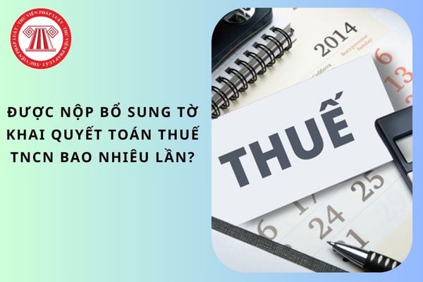 Được nộp bổ sung tờ khai quyết toán thuế TNCN bao nhiêu lần?