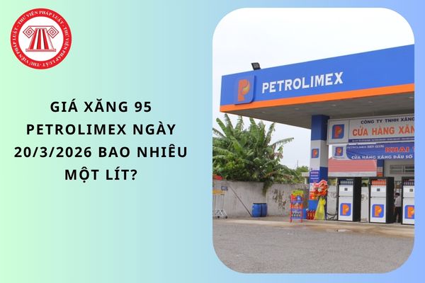 Giá xăng 95 Petrolimex ngày 20 3 2026 bao nhiêu một lít?