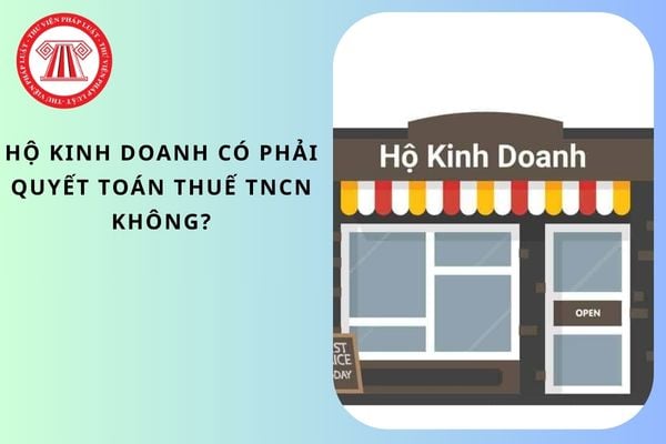 Hộ kinh doanh có phải quyết toán thuế TNCN không?