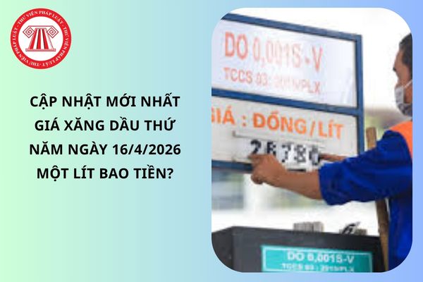 Cập nhật mới nhất giá xăng dầu thứ năm ngày 16/4/2026 một lít bao tiền?