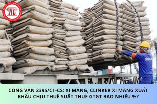 Công văn 2395/CT-CS: Xi măng, clinker xi măng xuất khẩu chịu thuế suất thuế GTGT bao nhiêu %?