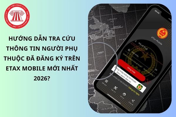 Hướng dẫn tra cứu thông tin người phụ thuộc đã đăng ký trên ETax Mobile mới nhất 2026?