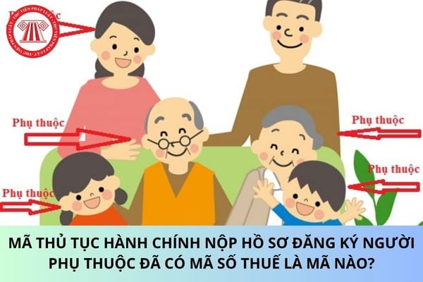 Mã thủ tục hành chính nộp hồ sơ đăng ký người phụ thuộc đã có mã số thuế là mã nào?